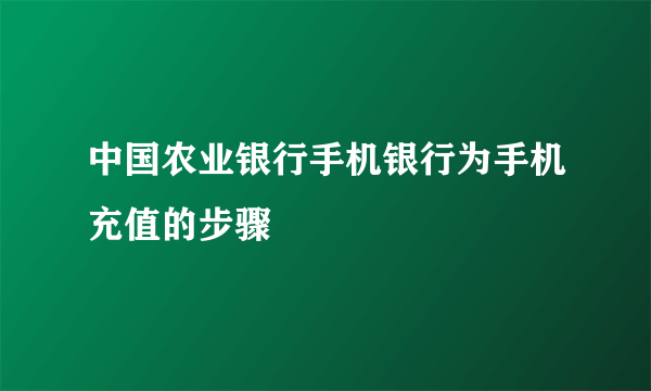 中国农业银行手机银行为手机充值的步骤