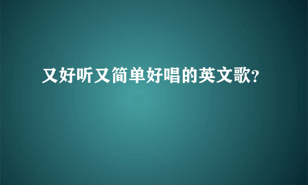 又好听又简单好唱的英文歌？