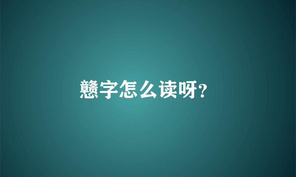 戆字怎么读呀？