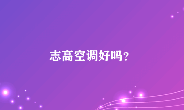 志高空调好吗？