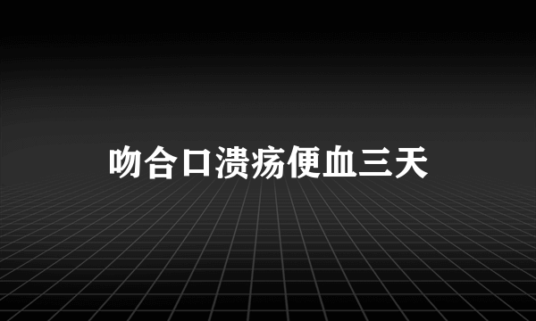 吻合口溃疡便血三天