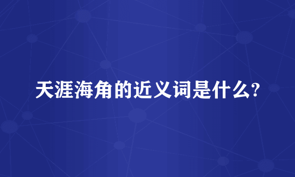 天涯海角的近义词是什么?
