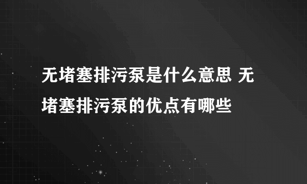 无堵塞排污泵是什么意思 无堵塞排污泵的优点有哪些