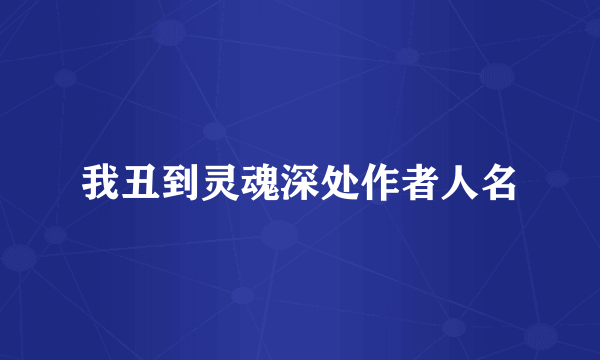 我丑到灵魂深处作者人名