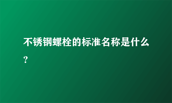 不锈钢螺栓的标准名称是什么？