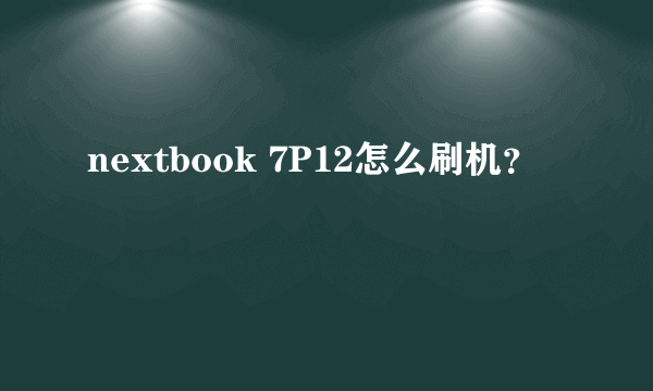 nextbook 7P12怎么刷机？