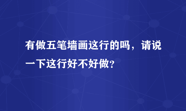 有做五笔墙画这行的吗，请说一下这行好不好做？