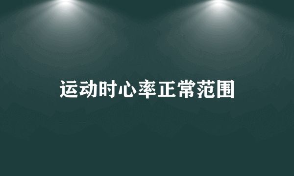 运动时心率正常范围