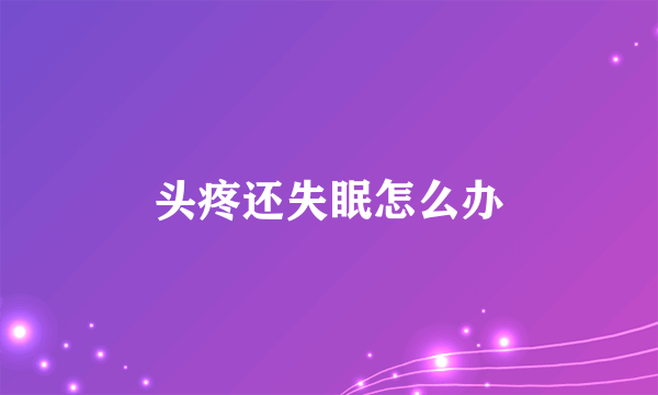 头疼还失眠怎么办