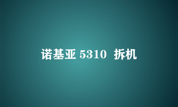 诺基亚 5310  拆机
