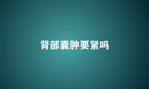 肾部囊肿要紧吗