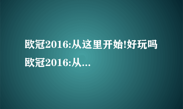 欧冠2016:从这里开始!好玩吗 欧冠2016:从这里开始!玩法简介