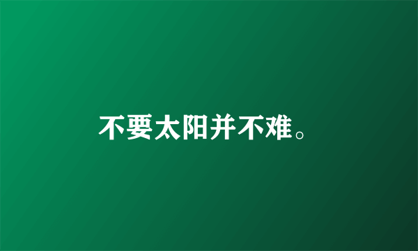 不要太阳并不难。