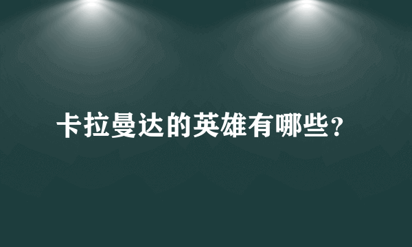 卡拉曼达的英雄有哪些？