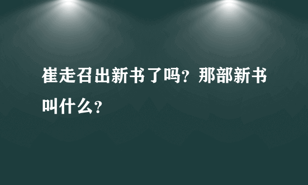 崔走召出新书了吗？那部新书叫什么？