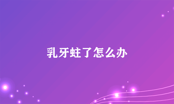 乳牙蛀了怎么办