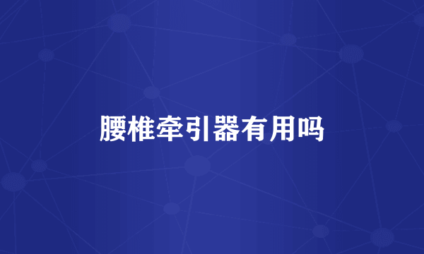 腰椎牵引器有用吗