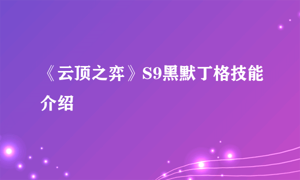 《云顶之弈》S9黑默丁格技能介绍