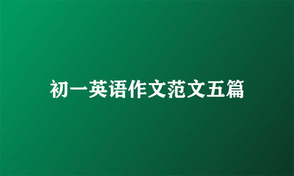 初一英语作文范文五篇