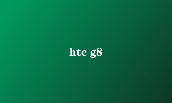 htc g8