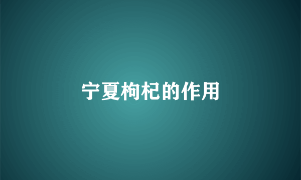 宁夏枸杞的作用