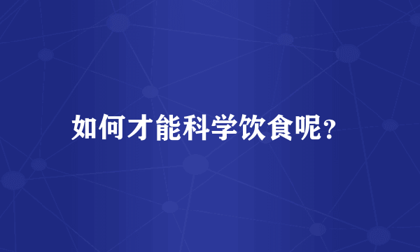 如何才能科学饮食呢？