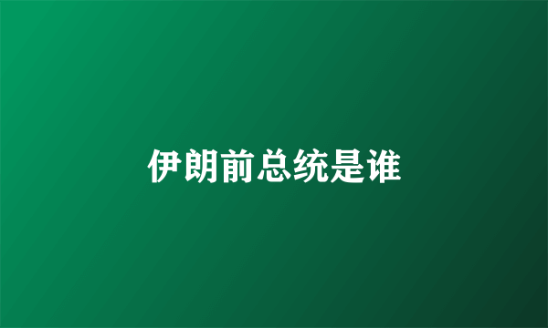 伊朗前总统是谁