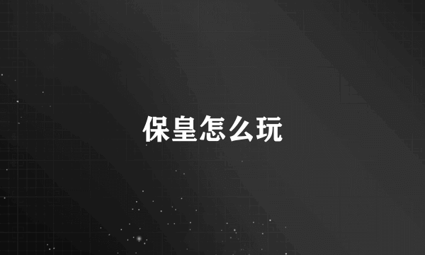 保皇怎么玩