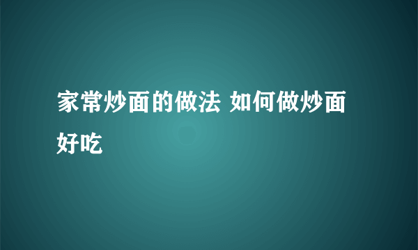 家常炒面的做法 如何做炒面好吃
