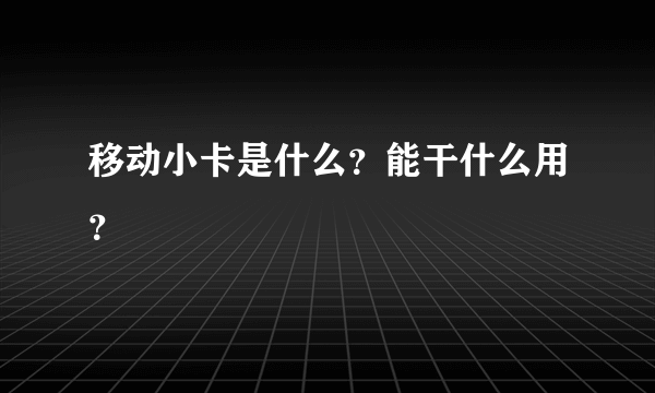 移动小卡是什么？能干什么用？