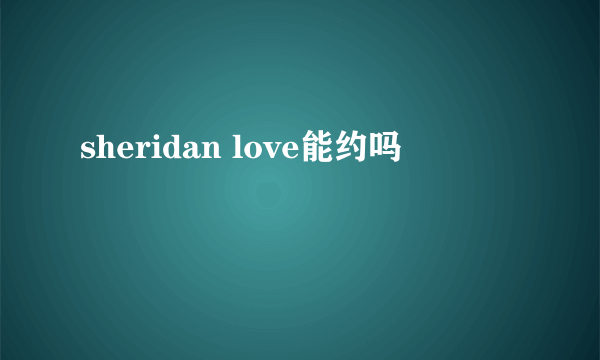 sheridan love能约吗