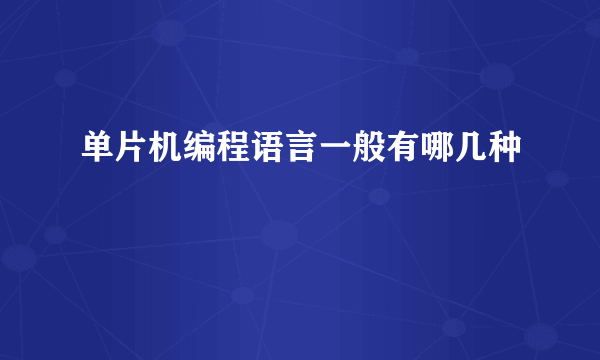 单片机编程语言一般有哪几种