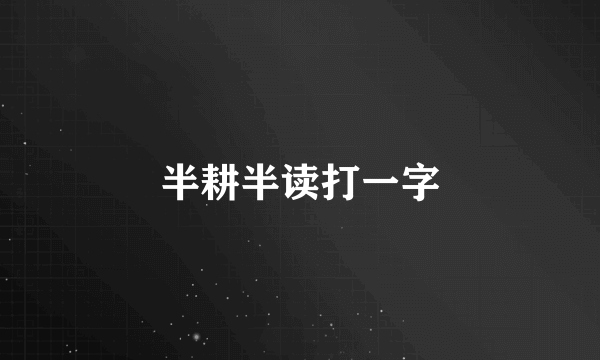 半耕半读打一字