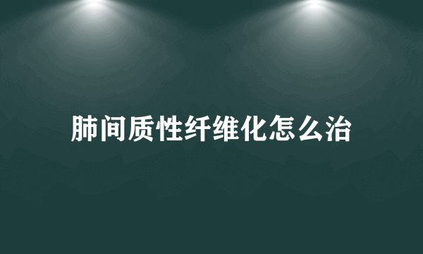 肺间质性纤维化怎么治
