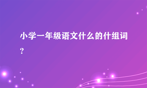 小学一年级语文什么的什组词？