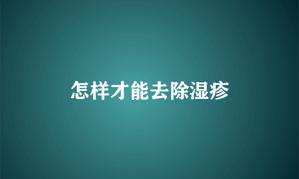 怎样才能去除湿疹