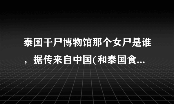 泰国干尸博物馆那个女尸是谁，据传来自中国(和泰国食人魔有关)—飞外