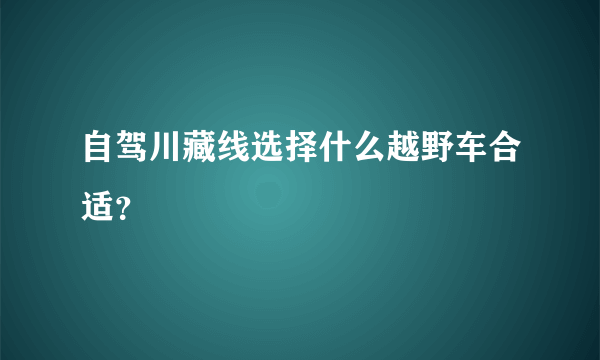 自驾川藏线选择什么越野车合适？
