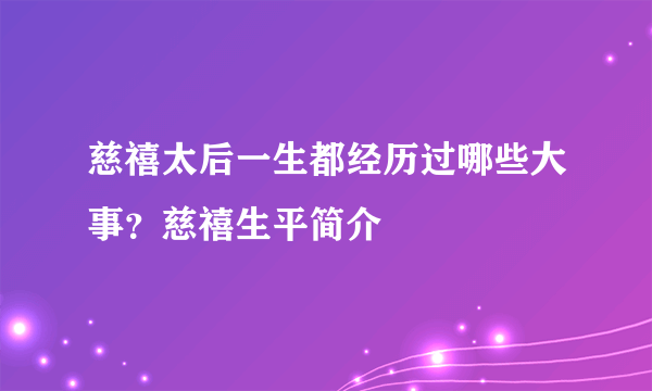 慈禧太后一生都经历过哪些大事？慈禧生平简介
