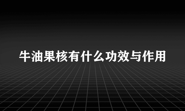 牛油果核有什么功效与作用