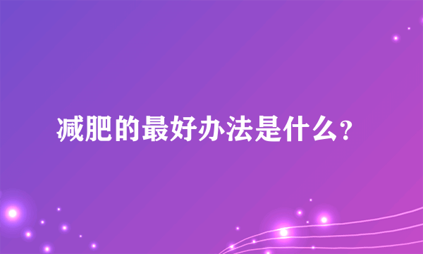 减肥的最好办法是什么？
