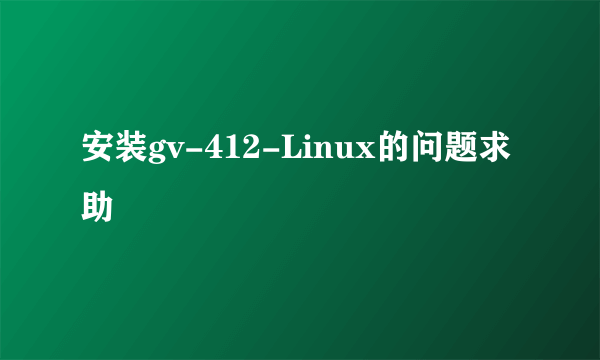 安装gv-412-Linux的问题求助