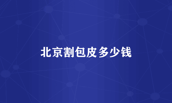北京割包皮多少钱