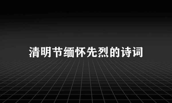 清明节缅怀先烈的诗词
