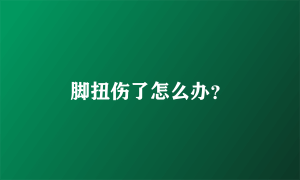 脚扭伤了怎么办？