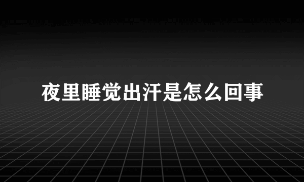 夜里睡觉出汗是怎么回事
