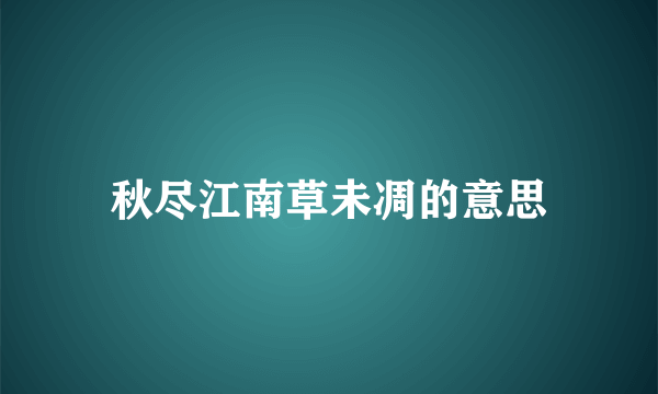 秋尽江南草未凋的意思