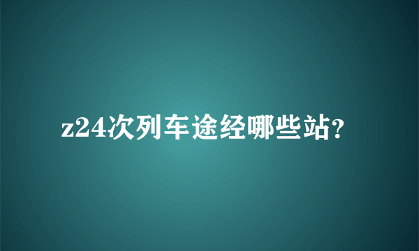 z24次列车途经哪些站？