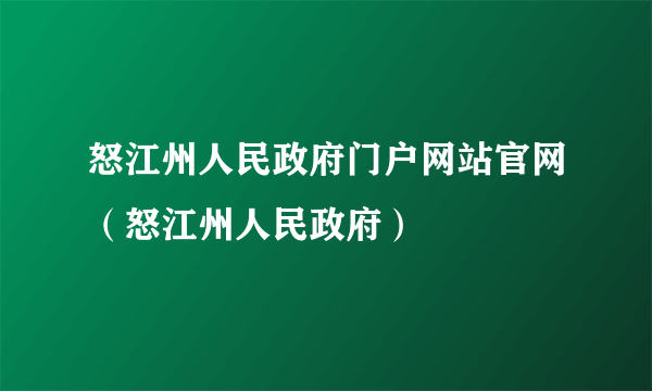 怒江州人民政府门户网站官网（怒江州人民政府）