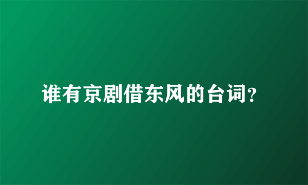 谁有京剧借东风的台词？